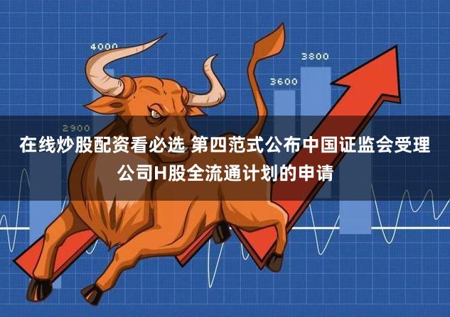 在线炒股配资看必选 第四范式公布中国证监会受理公司H股全流通计划的申请