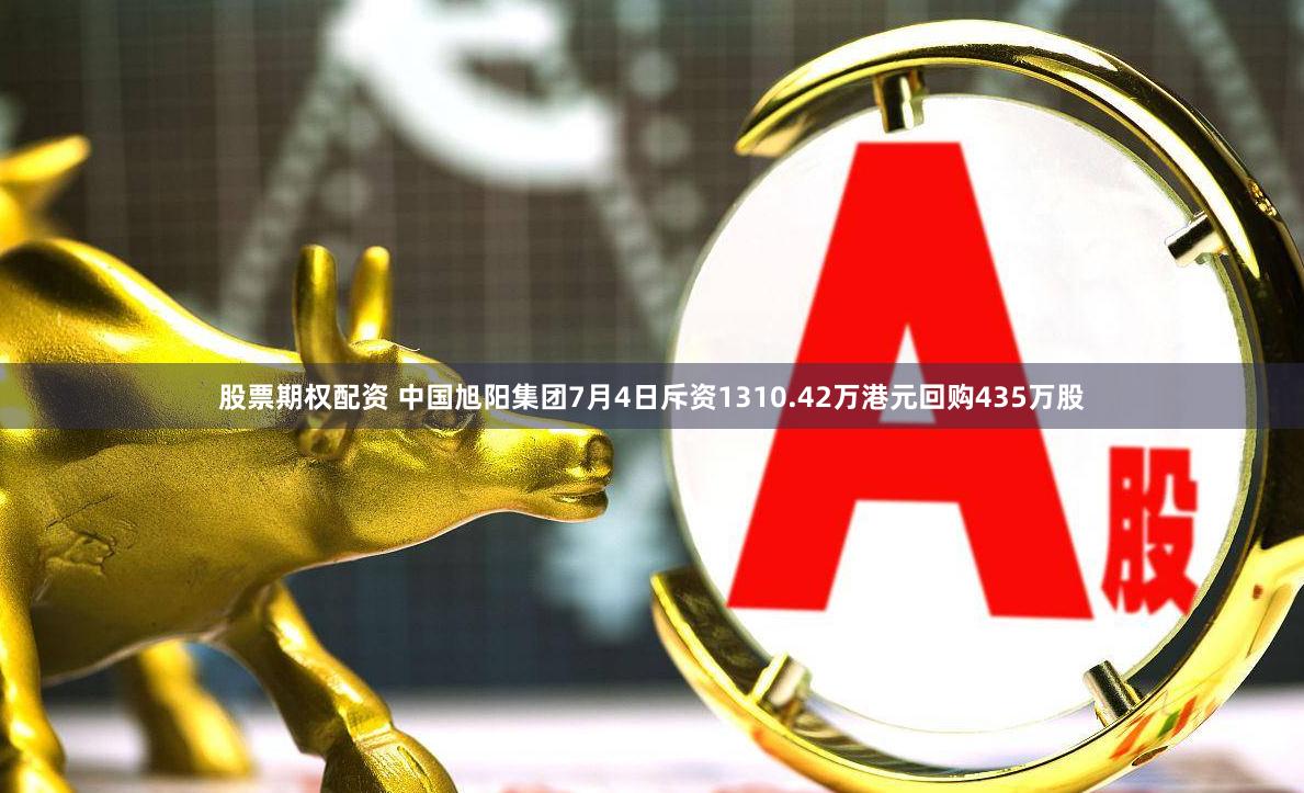 股票期权配资 中国旭阳集团7月4日斥资1310.42万港元回购435万股