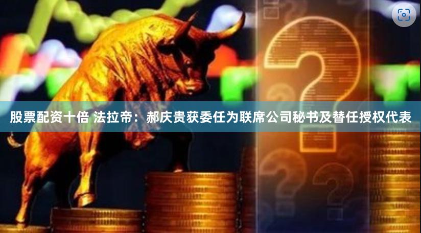 股票配资十倍 法拉帝：郝庆贵获委任为联席公司秘书及替任授权代表