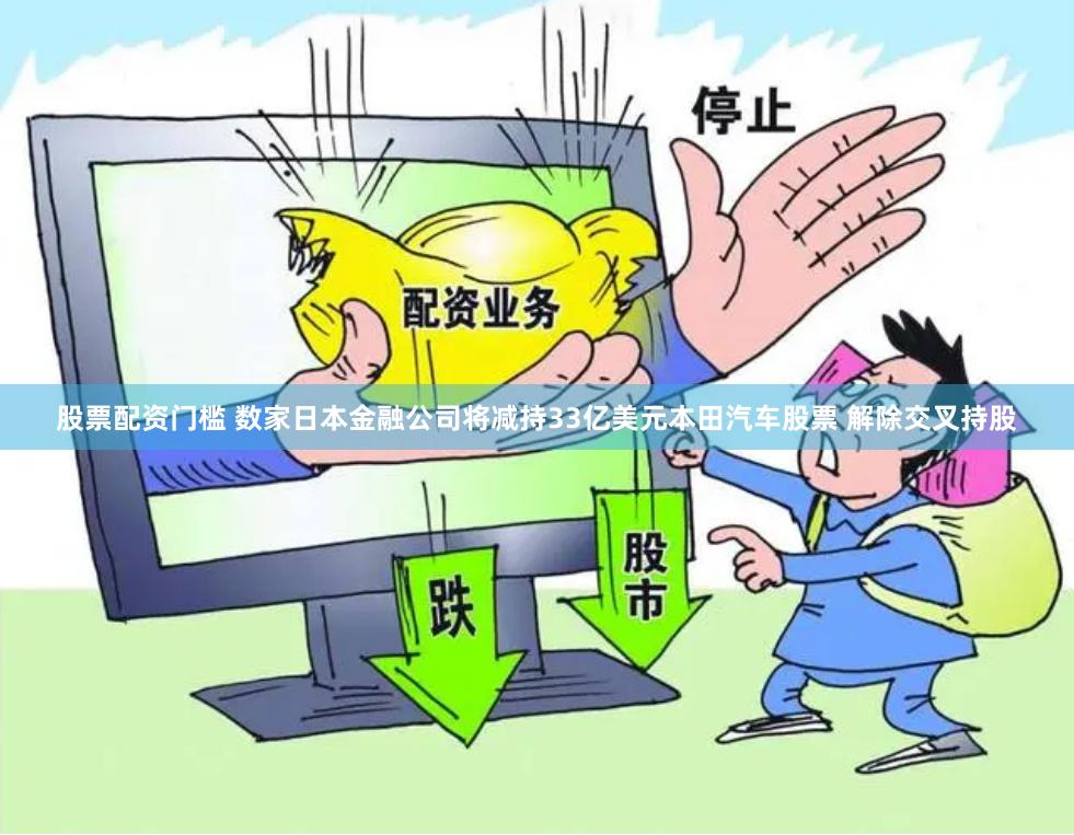 股票配资门槛 数家日本金融公司将减持33亿美元本田汽车股票 解除交叉持股