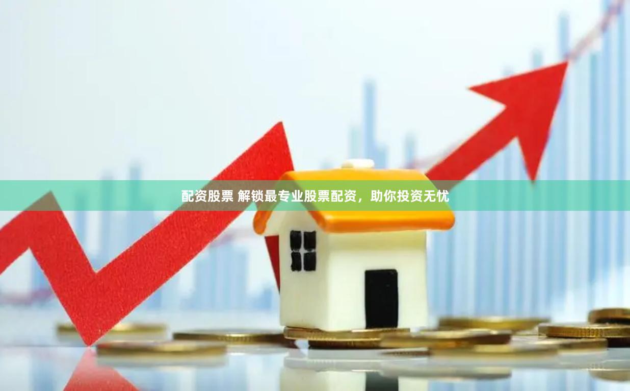 配资股票 解锁最专业股票配资，助你投资无忧