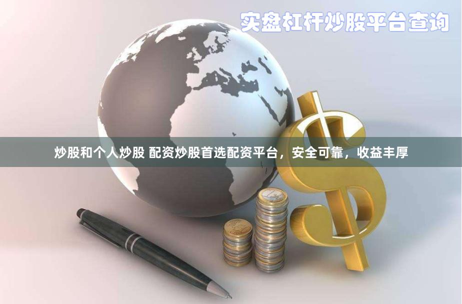 炒股和个人炒股 配资炒股首选配资平台，安全可靠，收益丰厚