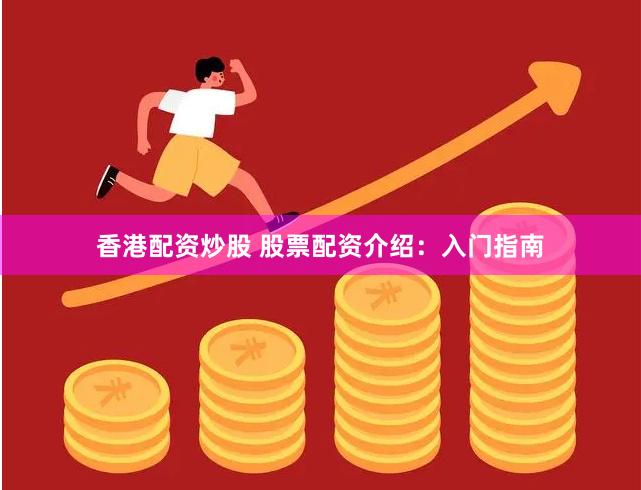 香港配资炒股 股票配资介绍：入门指南