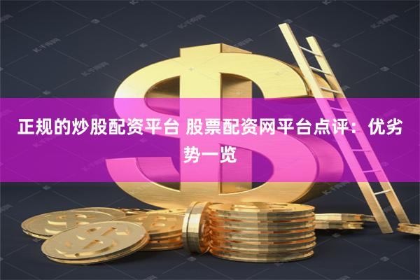 正规的炒股配资平台 股票配资网平台点评：优劣势一览