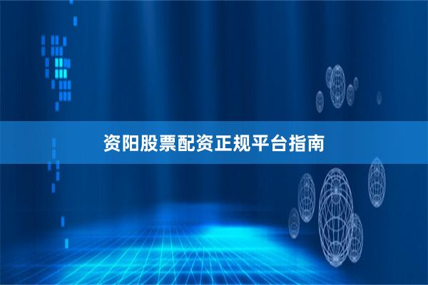 资阳股票配资正规平台指南