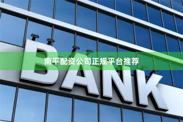 南平配资公司正规平台推荐