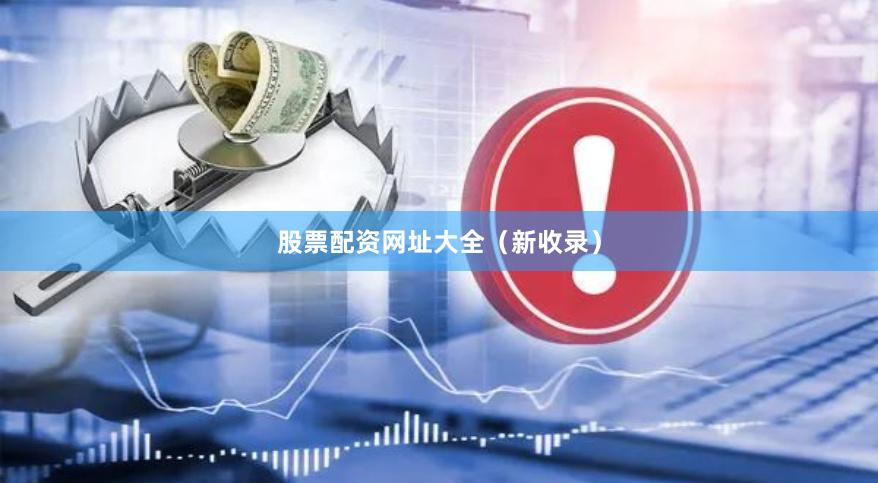 股票配资网址大全（新收录）
