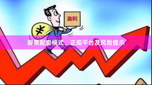 股票配资模式、正规平台及风险提示