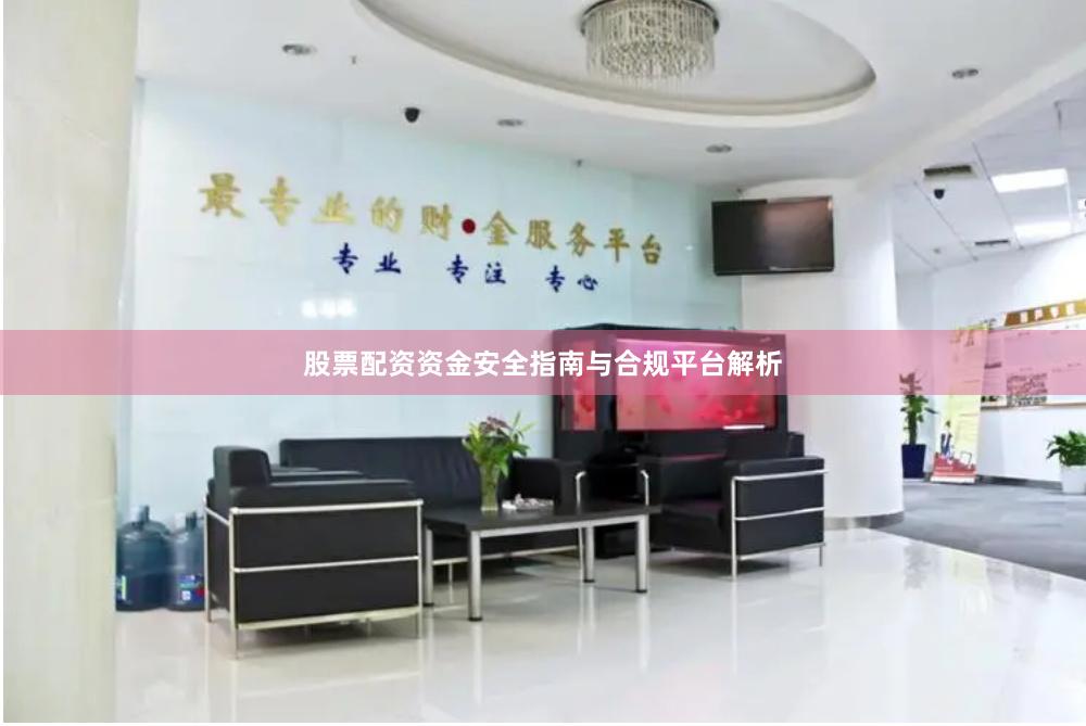 股票配资资金安全指南与合规平台解析