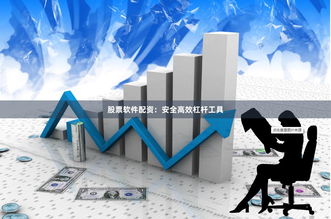 股票软件配资：安全高效杠杆工具