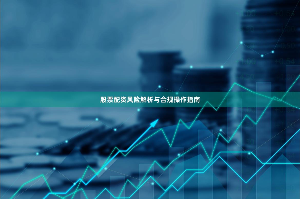 股票配资风险解析与合规操作指南