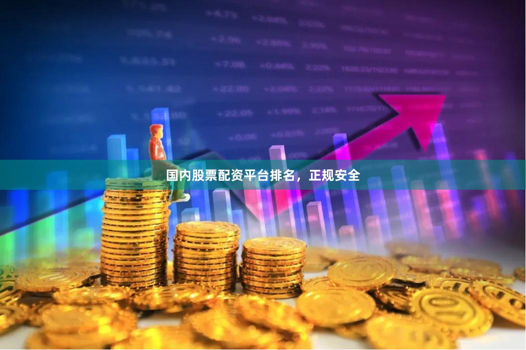 国内股票配资平台排名，正规安全