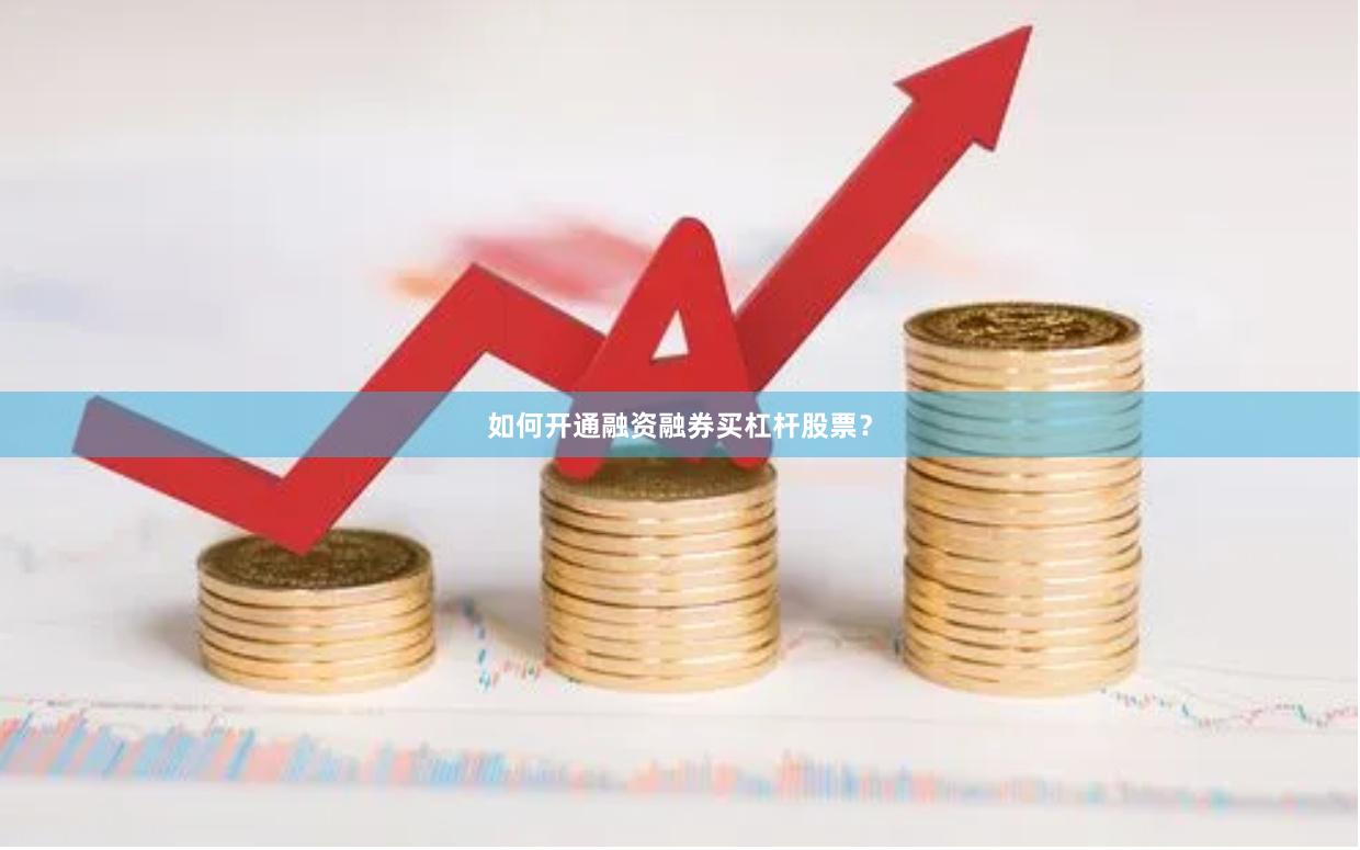 如何开通融资融券买杠杆股票？
